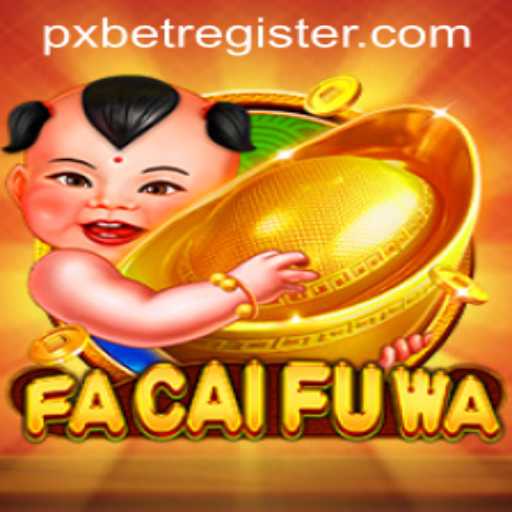 Discover the Thrilling World of FaCaiFuWa with pxbet